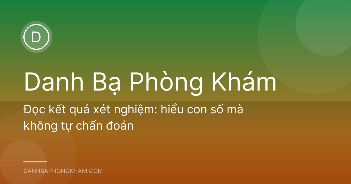 Đọc kết quả xét nghiệm: hiểu con số mà không tự chẩn đoán