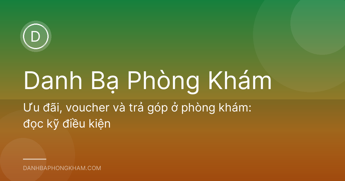 Ưu đãi, voucher và trả góp ở phòng khám: đọc kỹ điều kiện