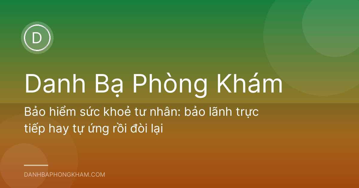 Bảo hiểm sức khoẻ tư nhân: bảo lãnh trực tiếp hay tự ứng rồi đòi lại