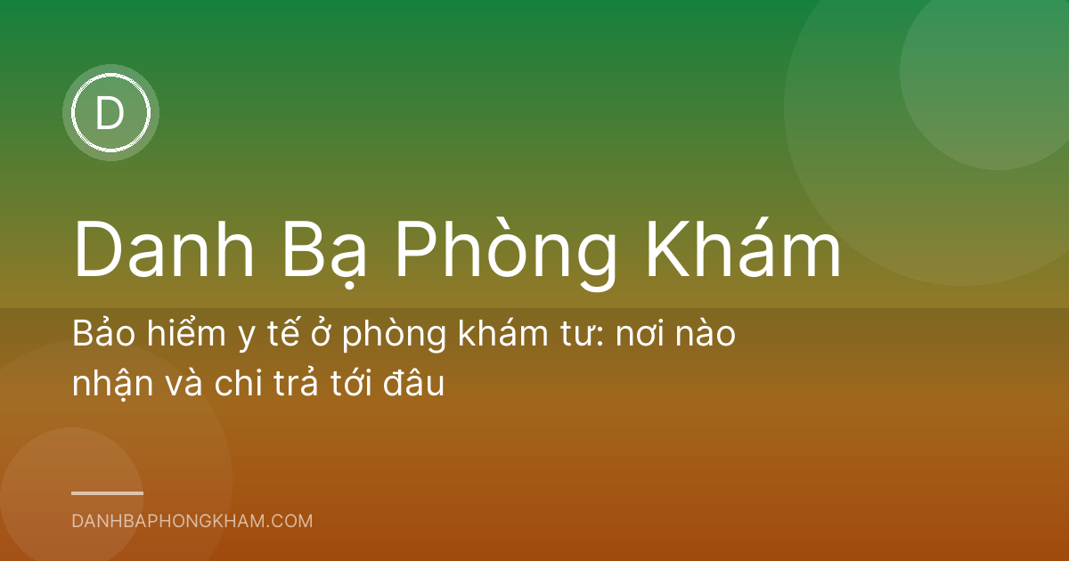Bảo hiểm y tế ở phòng khám tư: nơi nào nhận và chi trả tới đâu