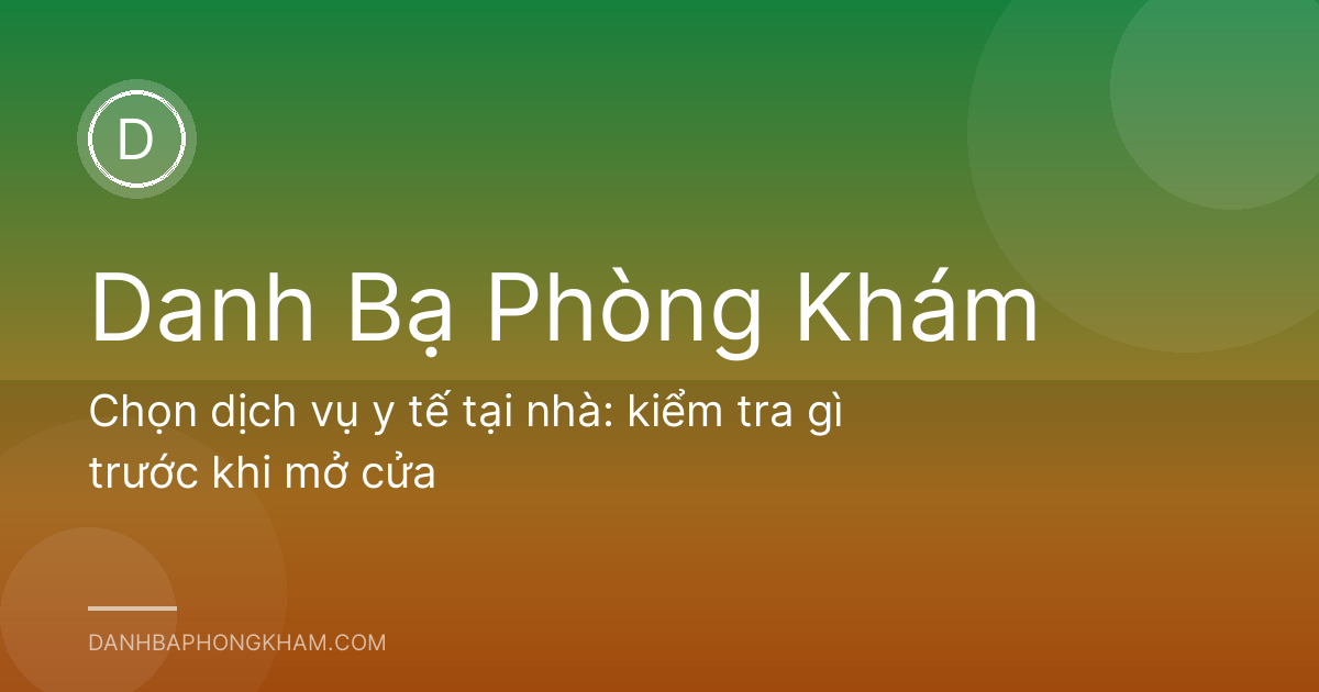 Chọn dịch vụ y tế tại nhà: kiểm tra gì trước khi mở cửa
