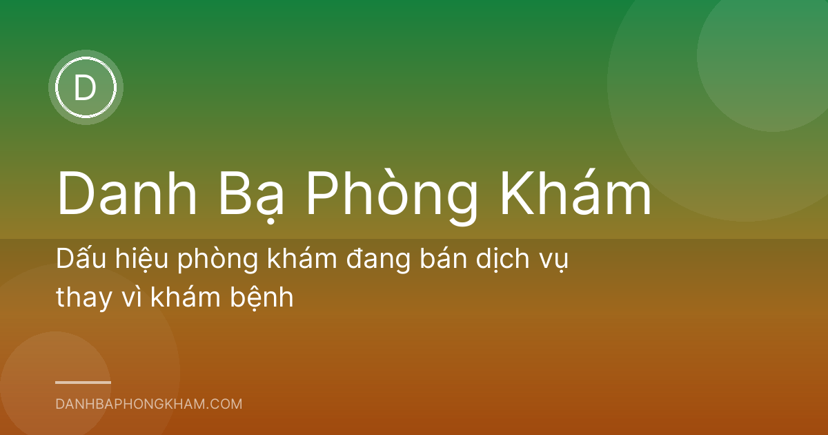 Dấu hiệu phòng khám đang bán dịch vụ thay vì khám bệnh