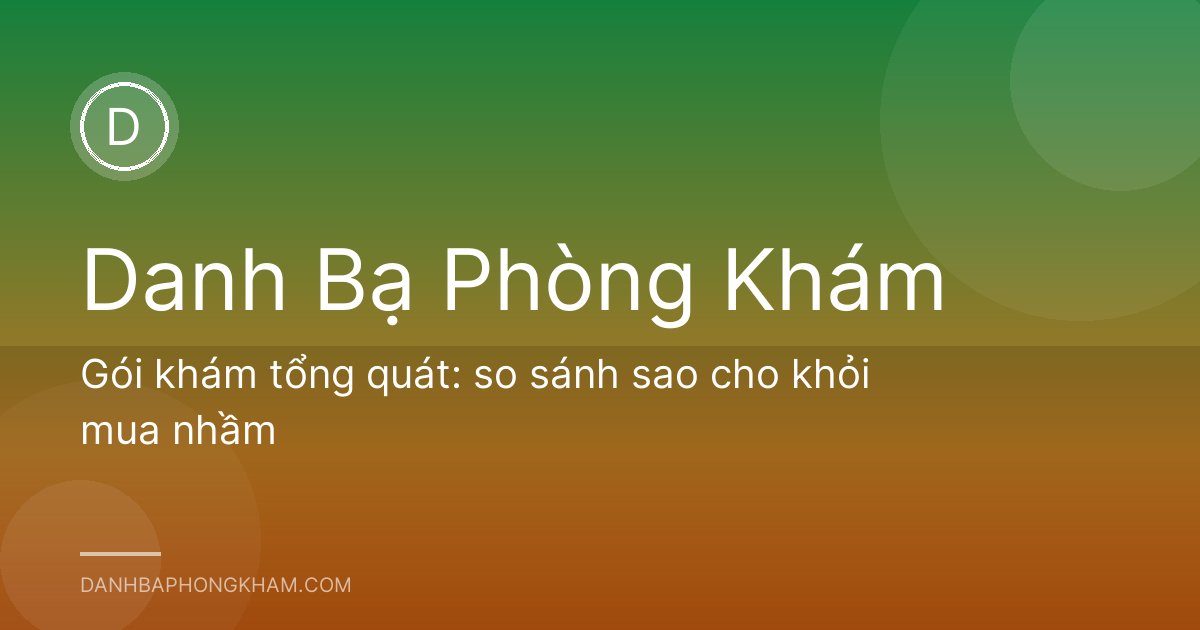 Gói khám tổng quát: so sánh sao cho khỏi mua nhầm