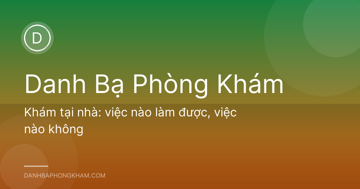 Khám tại nhà: việc nào làm được, việc nào không