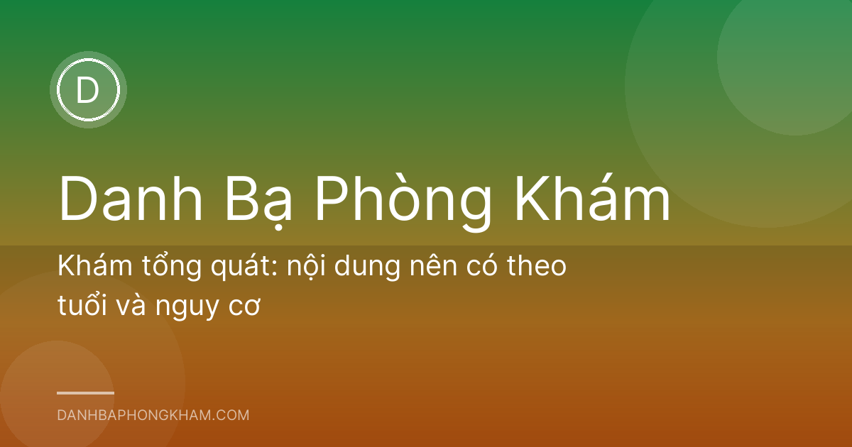 Khám tổng quát: nội dung nên có theo tuổi và nguy cơ