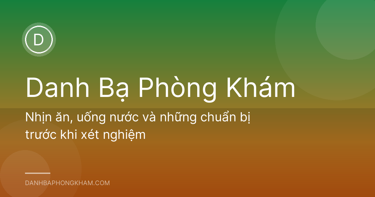 Nhịn ăn, uống nước và những chuẩn bị trước khi xét nghiệm