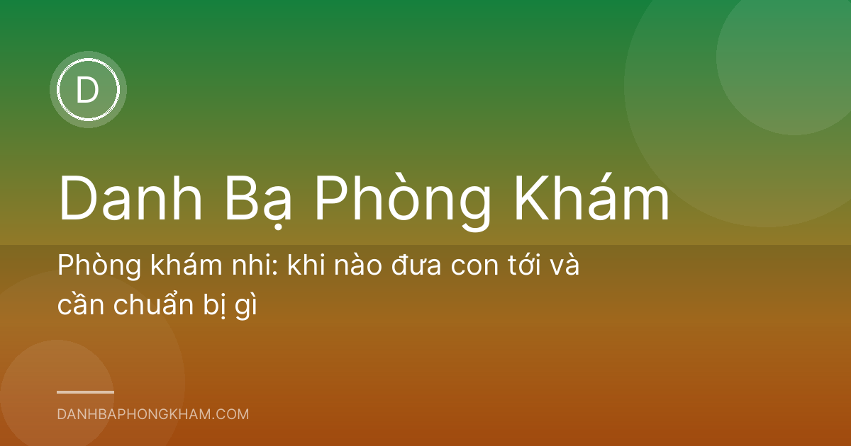 Phòng khám nhi: khi nào đưa con tới và cần chuẩn bị gì