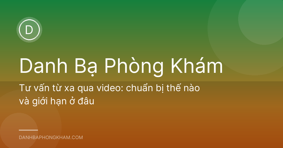 Tư vấn từ xa qua video: chuẩn bị thế nào và giới hạn ở đâu