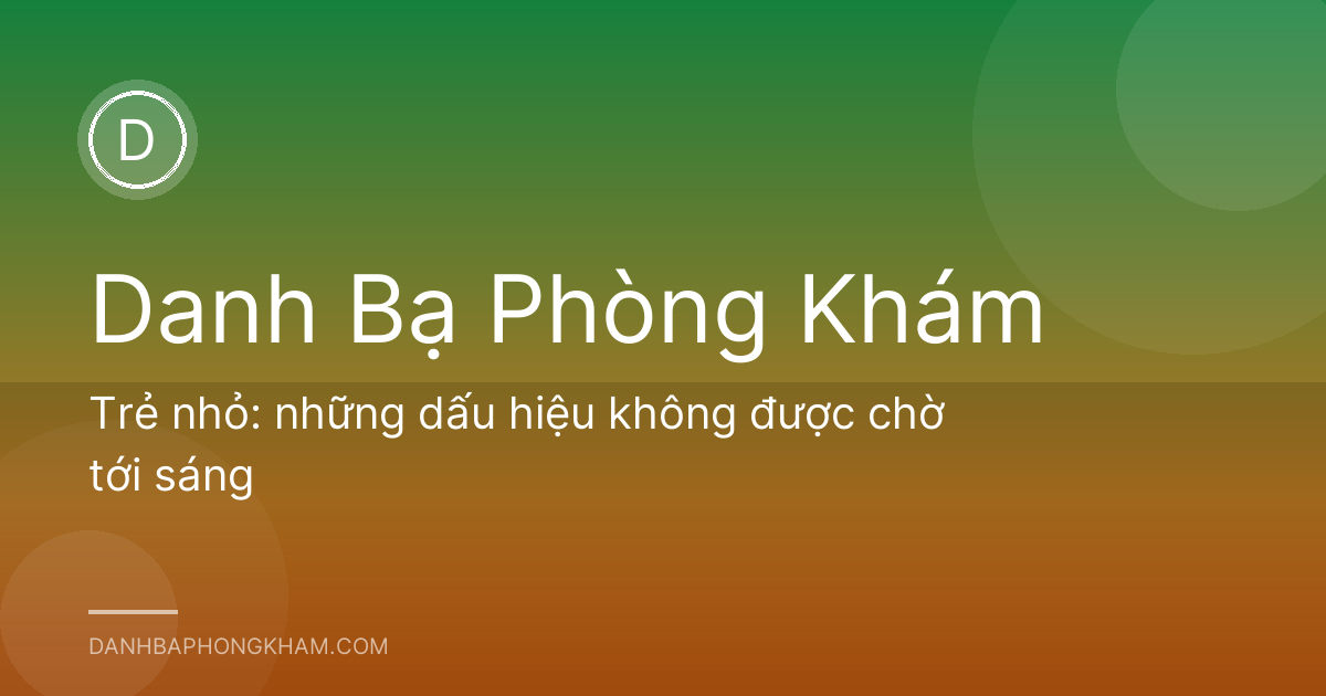 Trẻ nhỏ: những dấu hiệu không được chờ tới sáng